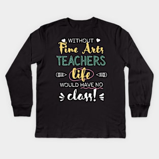 Without Fine Arts Teachers Gift Idea - Funny Quote - No Class Kids Long Sleeve T-Shirt